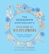 The Hedgerow Apothecary's Field Guide to Wildflowers - Christine Iverson - 9781837998081