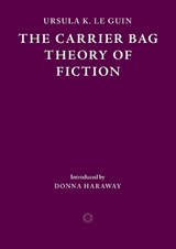 The Carrier Bag Theory of Fiction - Ursula K. Le Guin - 9781838003982