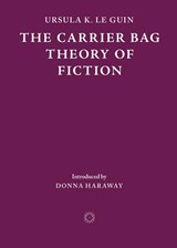 The Carrier Bag Theory of Fiction - Ursula K. Le Guin - 9781838003982