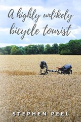 A Highly Unlikely Bicycle Tourist - Stephen John Peel - 9781838064433