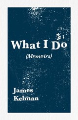 What I Do - James Kelman - 9781838103002