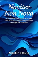Noviter Non Nova: The development of doctrine and the Church of England debate about marriage and sexuality - Martin Davie - 9781838182861