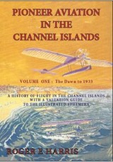 PIONEER AVIATION IN THE CHANNEL ISLANDS - Roger E Harris - 9781838205904