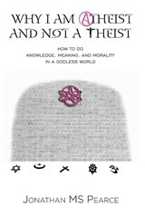 Why I Am Atheist and Not a Theist - Jonathan M S Pearce - 9781838239114
