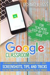 Google Classroom For Teachers Step By Step Guide - ROSS,  Richard V - 9781838246433