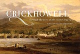 Crickhowell Through the Eyes of the Visitor 1740-1910 - Robert Gant ; William Gibbs ; Elizabeth Siberry - 9781838257118