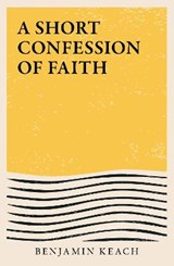 A Short Confession of Faith - Benjamin Keach - 9781838282929