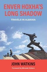 Enver Hoxha's Long Shadow - John Watkins - 9781838463090
