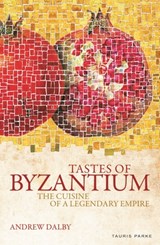 Tastes of Byzantium - Andrew Dalby - 9781838600365