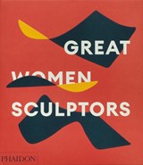 Great Women Sculptors - Phaidon Editors ; Lisa Le Feuvre - 9781838667771