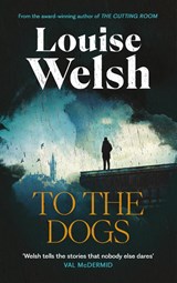To the Dogs - Louise Welsh - 9781838859824