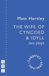 The Wife of Cyncoed & Idyll: two plays - Matt Hartley - 9781839043192