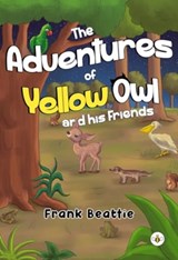 The Adventures of Yellow Owl and his Friends - Frank Beattie - 9781839348280