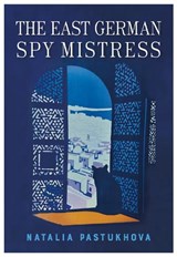 The East German Spy Mistress - Natalia Pastukhova ; Peter Morris - 9781839525087
