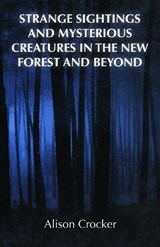 Strange Sightings and Mysterious Creatures in the New Forest and Beyond - CROCKER,  Alison - 9781839750687