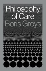 Philosophy of Care - Boris Groys - 9781839764929
