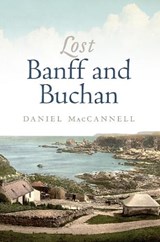 Lost Banff and Buchan - Daniel MacCannell - 9781839830693