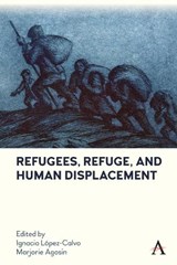 Refugees, Refuge, and Human Displacement - Ignacio Lopez-Calvo ; Marjorie Agosin - 9781839982484