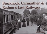 Brecknock, Carmarthen and Radnor's Lost Railways - Dale, Peter - 9781840333510