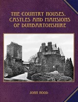 The Country Houses, Castles and Mansions of Dunbartonshire - John Hood - 9781840336290