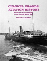 Channel Islands Aviation History - Roger E. Harris - 9781840339321
