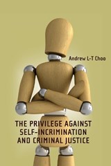 The Privilege Against Self-Incrimination and Criminal Justice - Andrew Choo - 9781841133171