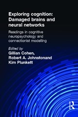 Exploring Cognition: Damaged Brains and Neural Networks - GILLIAN (FORMERLY PROFESSOR OF PSYCHOLOGY,  The Open University, UK) Cohen ; Robert A. Johnstone ; Kim Plunkett - 9781841692173