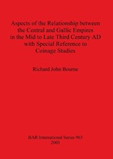 Aspects of the Relationship between the Central and Gallic Empires in the Mid to Late Third Century AD with Special Reference to Coinage Studies - Richard John Bourne - 9781841712505