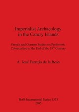Imperialist Archaeology in the Canary Islands - A. Jose Farrujia de la Rosa - 9781841713946