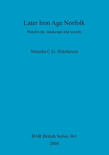 Later Iron Age Norfolk, Natasha CG Hutcheson - Paperback - 9781841715827