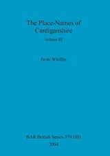 The Place-Names of Cardiganshire, Volume III - Iwan Wmffre - 9781841716688