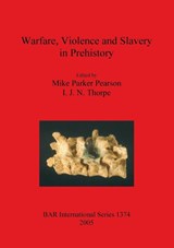 Warfare Violence and Slavery in Prehistory - Mike Parker Pearson ; IJN Thorpe - 9781841718163