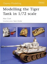 Modelling the Tiger Tank in 1/72 Scale - CLARK,  Alex - 9781841769424