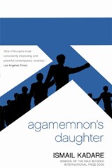 Agamemnon's Daughter - Ismail Kadare - 9781841959788