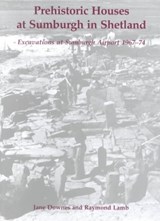 Prehistoric houses at Sumburgh in Shetland - Jane Downes ; Raymond Lamb - 9781842170038