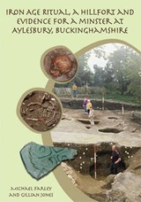 Iron Age Ritual, a Hillfort and Evidence for a Minster at Aylesbury, Buckinghamshire - FARLEY,  Mike ; Jones, Gillian - 9781842174845