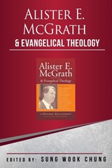 Alister E McGrath and Evangelical Theology - Sung Wook Chung ; William J Abraham ; Gerald Bray ; David K Clark ; Elmer M Colyer ; Gabriel Fackre ; John M Frame ; John R Franke ; Andrew Goddard ; Dennis L Okholm - 9781842272022