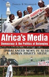 Africa's Media, Democracy and the Politics of Belonging - Francis B. Nyamnjoh - 9781842775837