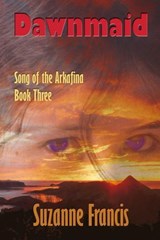 Dawnmaid [Song of the Arkafina #3] - Suzanne Francis - 9781843193883