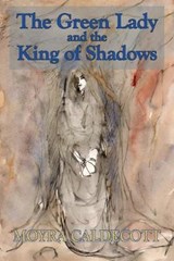 The Green Lady and the King of Shadows - CALDECOTT,  Moyra - 9781843194590