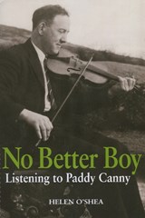 No Better Boy: Listening to Paddy Canny - Helen O'Shea - 9781843518655