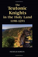 The Teutonic Knights in the Holy Land, 1190-1291 - Nicholas Morton - 9781843834779