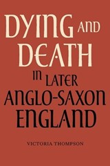 Dying and Death in Later Anglo-Saxon England - Victoria Thompson - 9781843837312