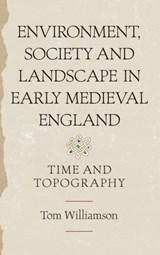 Environment, Society and Landscape in Early Medieval England - Professor Tom Williamson - 9781843837374