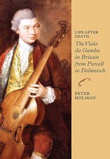 Life After Death: The Viola da Gamba in Britain from Purcell to Dolmetsch - Peter Holman - 9781843838203