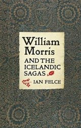 William Morris and the Icelandic Sagas - Ian Felce - 9781843845010