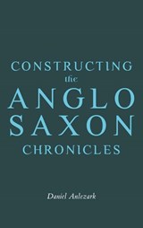 Constructing the Anglo-Saxon Chronicles - Daniel Anlezark - 9781843847489