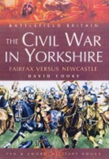 Civil War in Yorkshire, The: Fairfax Versus Newcastle - David Cooke - 9781844150762
