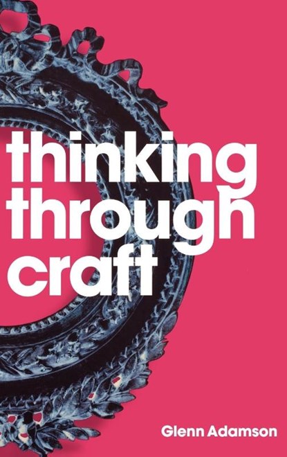 Thinking through Craft, Glenn Adamson - Gebonden - 9781845206468