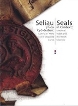 Seliau yn eu Cyd-Destun/Seals in Context - Cymru a'r Mers yn yr Oesoedd Canol/Medieval Wales and the Welsh Marches -  - 9781845214869